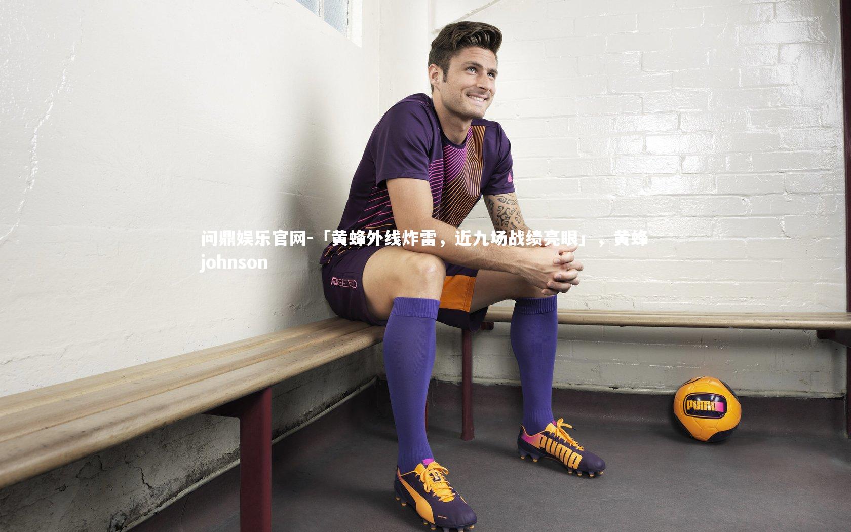 问鼎娱乐官网-「黄蜂外线炸雷，近九场战绩亮眼」，黄蜂johnson