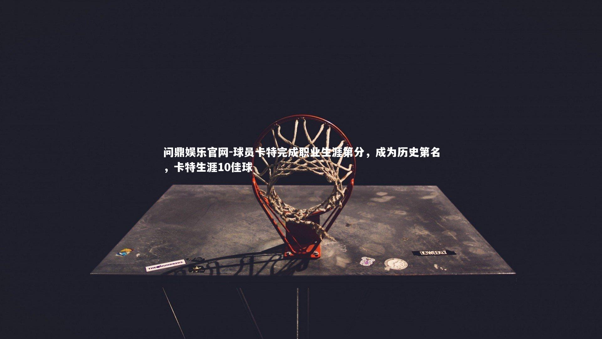 球员卡特完成职业生涯第分，成为历史第名，卡特生涯10佳球