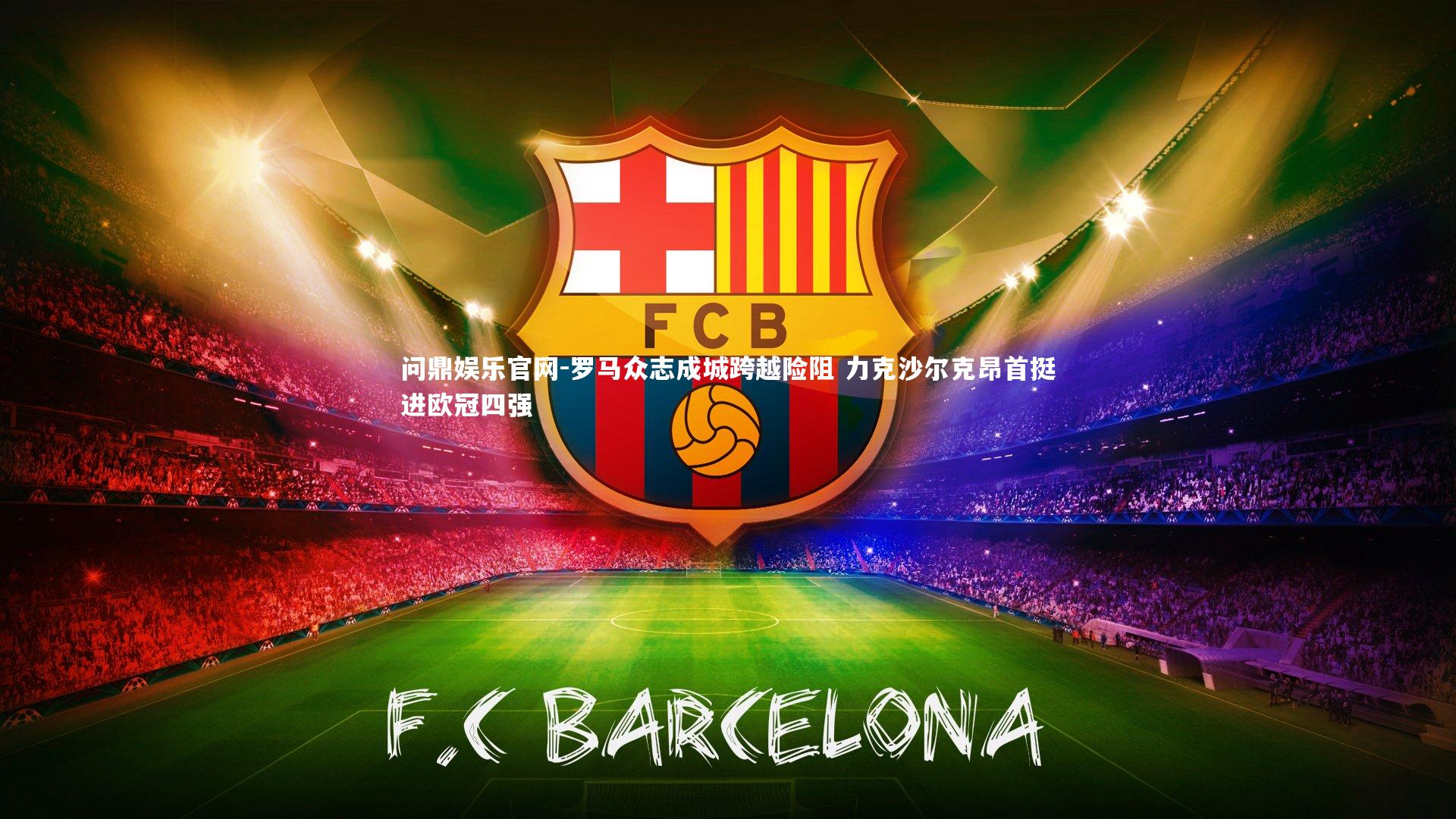 罗马众志成城跨越险阻 力克沙尔克昂首挺进欧冠四强