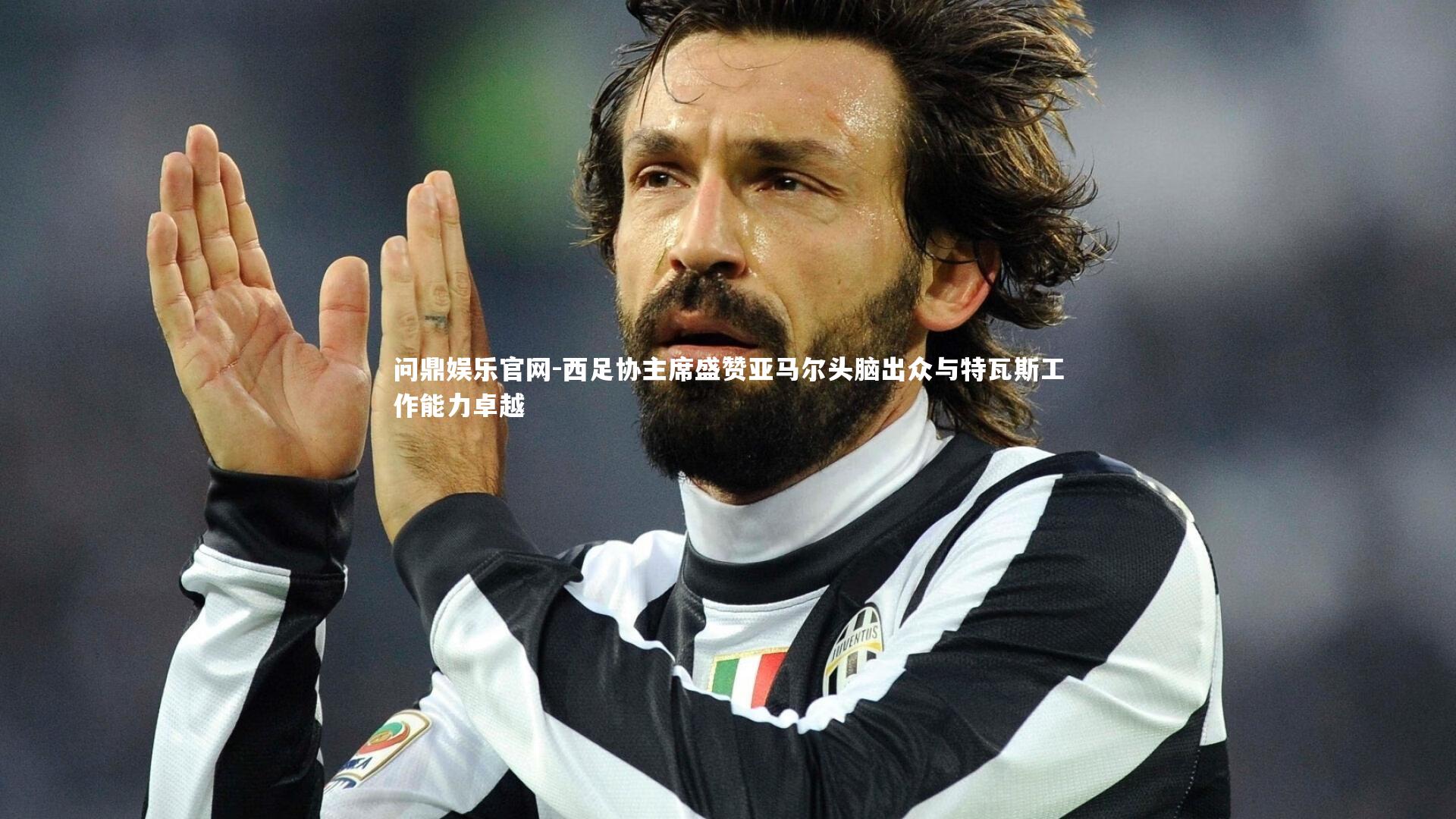 问鼎娱乐官网-西足协主席盛赞亚马尔头脑出众与特瓦斯工作能力卓越